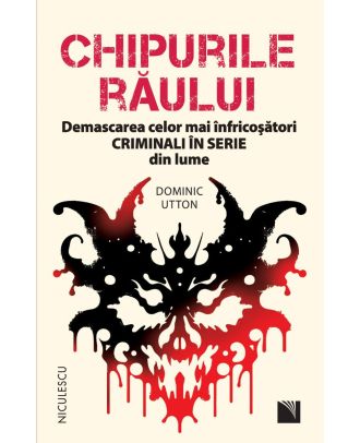 Chipurile răului. Demascarea celor mai înfricoşători criminali în serie din lume