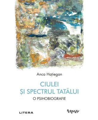 Ciulei si spectrul Tatalui. O psihobiografie