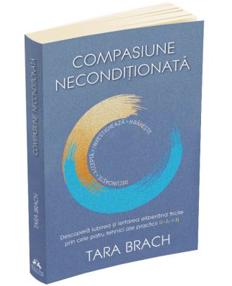 Compasiune neconditionata. Descopera iubirea si iertarea eliberand fricile prin cele patru tehnici ale practicii R.A.I.N.