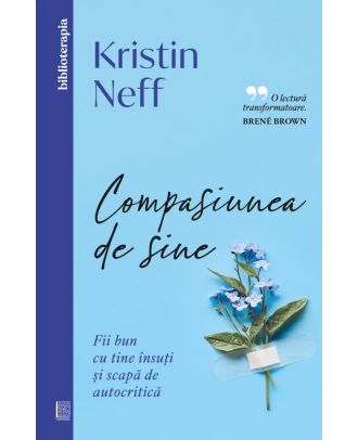Compasiunea de sine. Fii bun cu tine însuți și scapă de autocritică