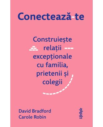 Conectează-te. Construiește relații excepționale cu familia, prietenii și colegii