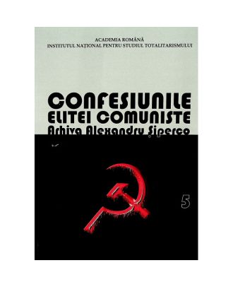 Confesiunile elitei comuniste. Arhiva Alexandru Șiperco (vol. 5)