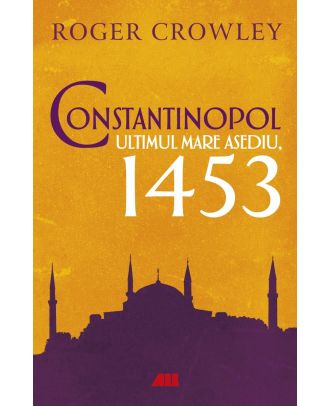 Constantinopol. Ultimul mare asediu, 1453