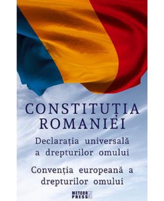 Constitutia Romaniei. Declaratia Universala a Drepturilor Omului. Conventia Europeana a Drepturilor Omului