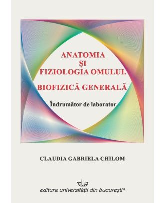 Anatomia si fiziologia omului. Biofizica generala. Indrumator de laborator