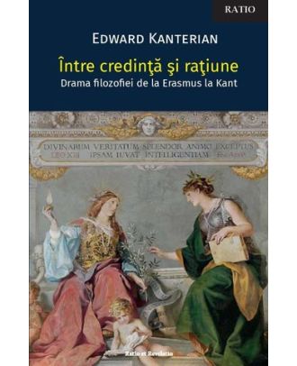 Între credință și rațiune. Drama filozofiei de la Erasmus la Kant