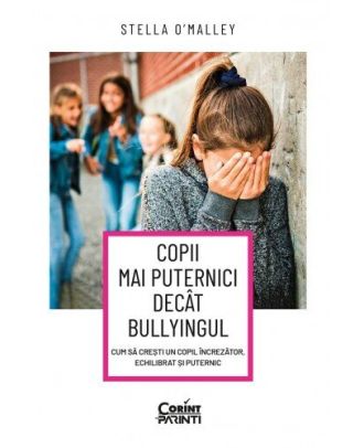 Copii mai puternici decât bullyingul. Cum să crești un copil încrezător, echilibrat și puternic