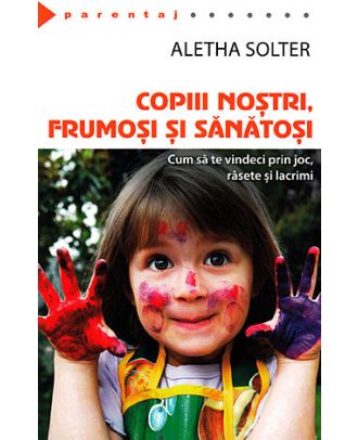 Copiii nostri, frumosi si sanatosi. Cum sa te vindeci prin joc, rasete si lacrimi