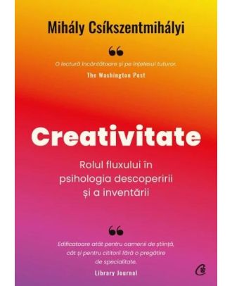 Creativitate. Rolul fluxului in psihologia descoperirii si a inventarii