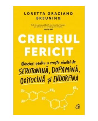 Creierul fericit. Obiceiuri pentru a creste nivelul de serotonina, dopamina, oxitocina si endorfina