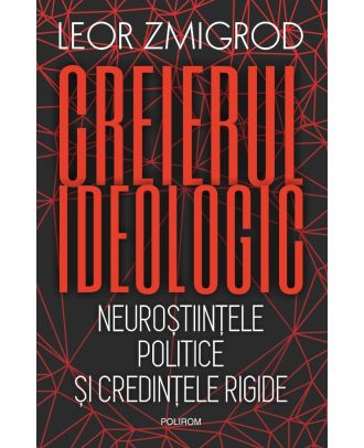 Creierul ideologic. Neurostiintele politice si credintele rigide