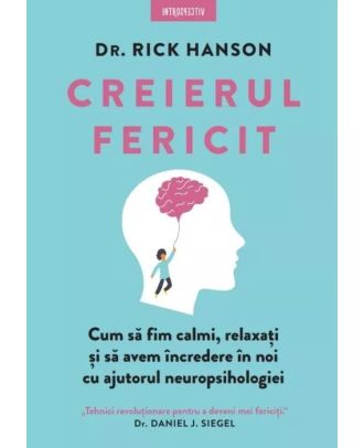 Creierul fericit. Cum sa fim calmi, relaxati si sa avem incredere in noi cu ajutorul neuropsihologiei