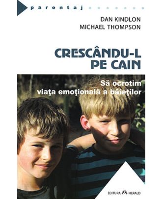 Crescandu-l pe Cain. Sa ocrotim viata emotionala a baietilor