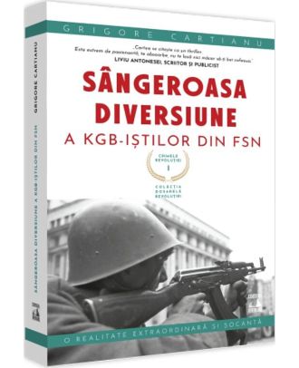 Crimele revolutiei (vol. I): Sangeroasa diversiune a KGB-istilor din FSN