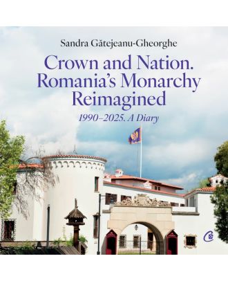 Crown and Nation. Romania's Monarchy Reimagined 1990–2025. A Diary