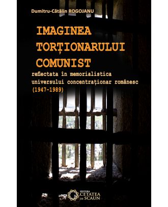 Imaginea torţionarului comunist reflectată în memorialistica universului concentraţionar românesc (1947-1989)