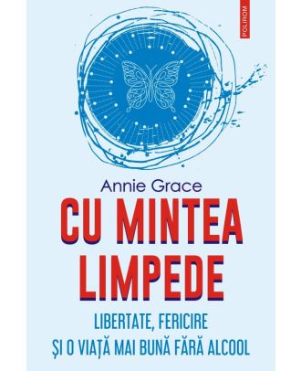Cu mintea limpede. Libertate, fericire și o viață mai bună fără alcool