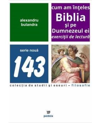 Cum am inteles Biblia si pe Dumnezeul ei. Exercitii de lectura