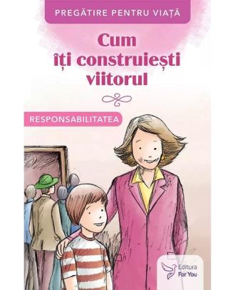 Cum iti construiesti viitorul. Responsabilitatea