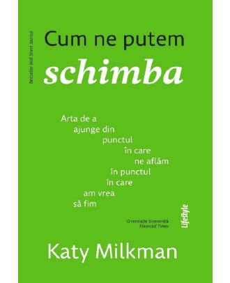 Cum ne putem schimba. Arta de a ajunge din punctul in care ne aflam in punctul in care am vrea sa fim
