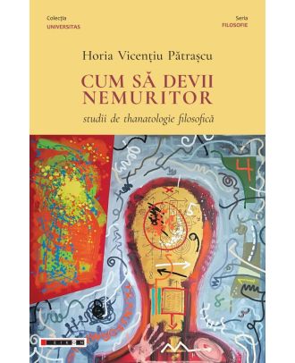Cum să devii nemuritor. Studii de thanatologie filosofică