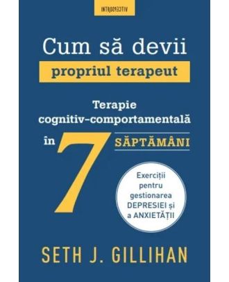 Cum sa devii propriul terapeut. Terapie cognitiv-comportamentala in 7 saptamani