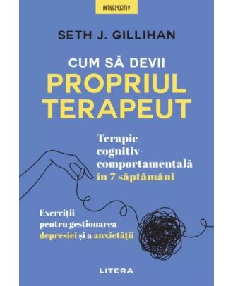 Cum să devii propriul terapeut. Terapie cognitiv-comportamentală în 7 săptămâni