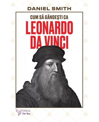 Cum să gândești ca Leonardo da Vinci