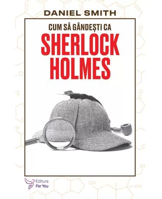 Cum să gândești ca Sherlock Holmes