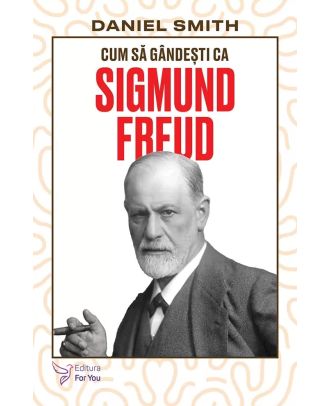 Cum să gândești ca Sigmund Freud
