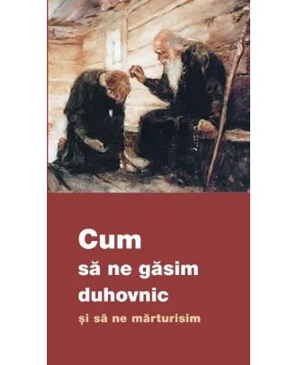 Cum să ne găsim duhovnic și să ne mărturisim