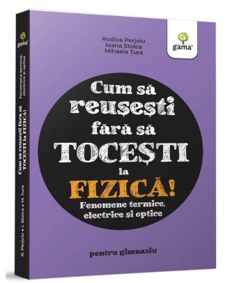 Cum să reușești fără să tocești la fizică! Fenomene termice, electrice și optice