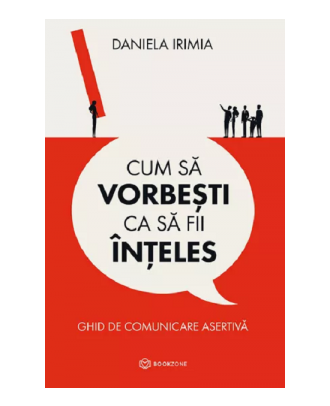 Cum sa vorbesti ca sa fii inteles. Ghid de comunicare asertiva