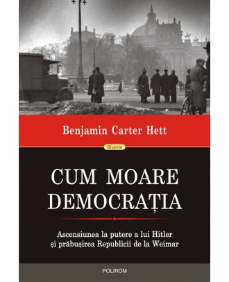 Cum moare democrația. Ascensiunea la putere a lui Hitler și prăbușirea Republicii de la Weimar