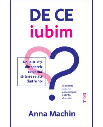 De ce iubim. Noua știință din spatele celor mai strânse relații dintre noi