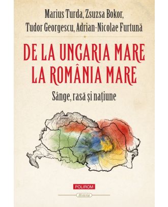 De la Ungaria Mare la România Mare. Sânge, rasă și națiune