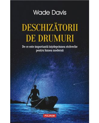 Deschizătorii de drumuri. De ce este importantă înțelepciunea străveche pentru lumea modernă