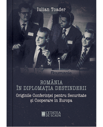 Romania in diplomatia destinderii. Originile Conferintei pentru Securitate si Cooperare in Europa