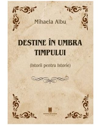Destine in umbra timpului