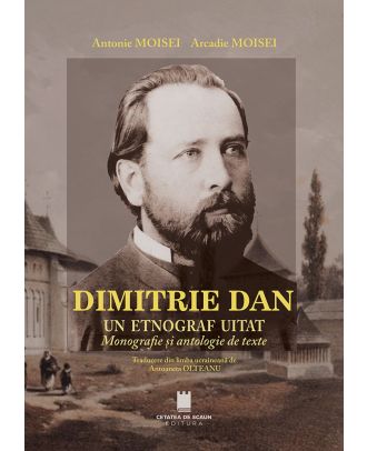 Dimitrie Dan. Un etnograf uitat. Monografie și antologie de texte