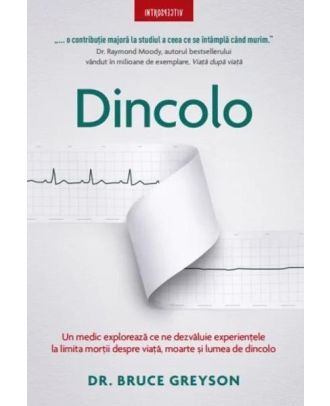 Dincolo. Un medic exploreaza ce ne spun experientele la limita mortii despre viata, moarte si lumea cealalta