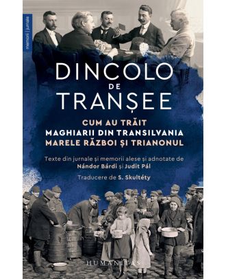 Dincolo de tranșee. Cum au trăit maghiarii din Transilvania Marele Război și Trianonul