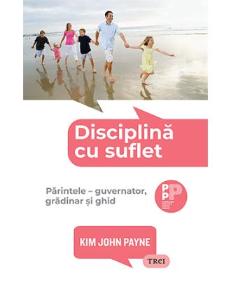 Disciplina cu suflet. Parintele: guvernator, gradinar si ghid