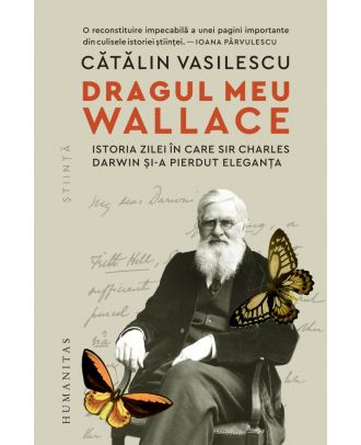 Dragul meu Wallace. Istoria zilei în care sir Charles Darwin și-a pierdut eleganța