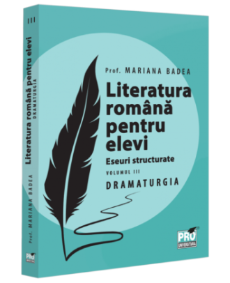 Literatura romana pentru elevi. Eseuri structurate (vol. III): dramaturgia