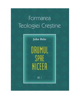 Formarea teologiei creștine. Drumul spre Niceea (vol. 1)