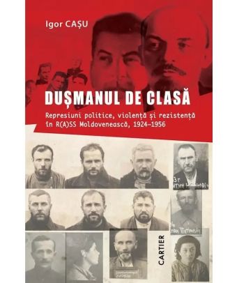 Dușmanul de clasă. Represiuni politice, violență și rezistență în R(A)SS Moldovenească, 1924-1956
