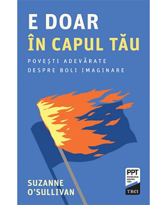E doar în capul tău. Povești adevărate despre boli imaginare