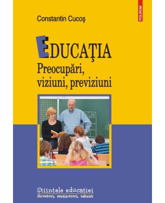 Educaţia. Preocupări, viziuni, previziuni