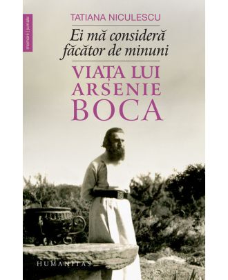 Ei mă consideră făcător de minuni. Viața lui Arsenie Boca